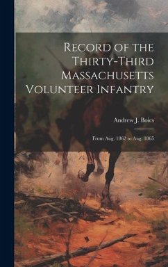 Record of the Thirty-Third Massachusetts Volunteer Infantry: From Aug. 1862 to Aug. 1865 - Boies, Andrew J.