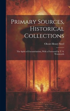 Cover Primary Sources, Historical Collections: The Spirit of Zoroastrianism, With a Foreword by T. S. Wentworth