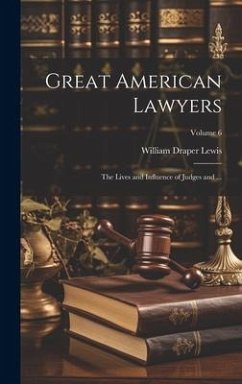 Great American Lawyers: The Lives and Influence of Judges and ...; Volume 6 - Lewis, William Draper