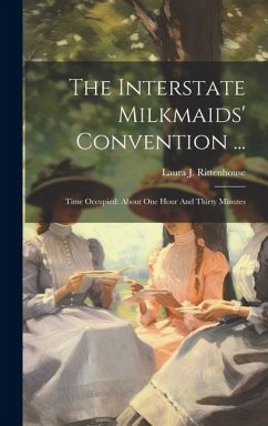 The Interstate Milkmaids' Convention ...: Time Occupied: About One Hour And Thirty Minutes - Rittenhouse, Laura J.
