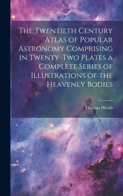 The Twentieth Century Atlas of Popular Astronomy Comprising in Twenty-two Plates a Complete Series of Illustrations of the Heavenly Bodies - Heath, Thomas