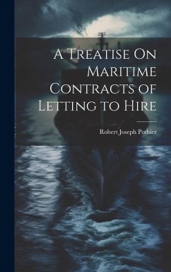 A Treatise On Maritime Contracts of Letting to Hire - Pothier, Robert Joseph