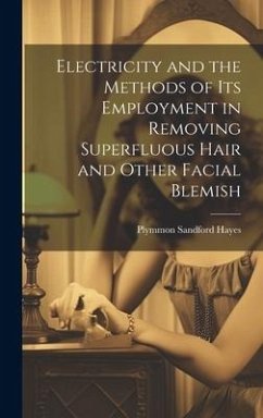 Electricity and the Methods of Its Employment in Removing Superfluous Hair and Other Facial Blemish - Hayes, Plymmon Sandford
