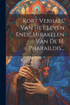 Cover Kort Verhael Van Het Leven Ende Mirakelen Van De H. Pharaildis...