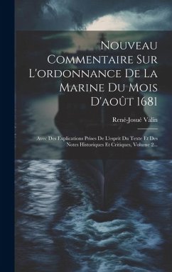 Nouveau Commentaire Sur L'ordonnance De La Marine Du Mois D'août 1681: Avec Des Explications Prises De L'esprit Du Texte Et Des Notes Historiques Et C - Valin, René-Josué