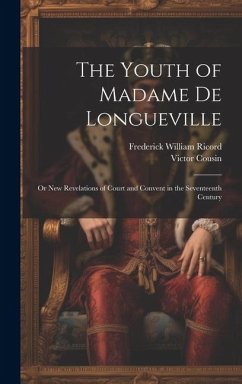 The Youth of Madame De Longueville: Or New Revelations of Court and Convent in the Seventeenth Century - Ricord, Frederick William; Cousin, Victor