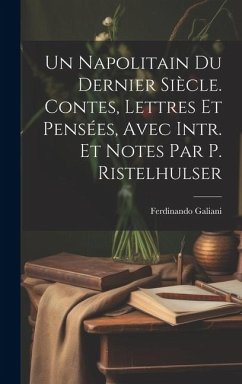 Un Napolitain Du Dernier Siècle. Contes, Lettres Et Pensées, Avec Intr. Et Notes Par P. Ristelhulser - Galiani, Ferdinando