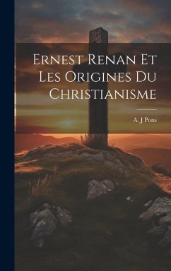 Ernest Renan et les Origines du Christianisme - Pons, A. J.