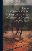 From Chattanooga to Petersburg Under Generals Grant and Butler