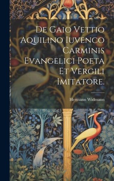 De Gaio Vettio Aquilino Iuvenco Carminis Evangelici Poeta Et Vergili Imitatore. De Gaio Vettio Aquilino Iuvenco Carminis Evangelici Poeta Et Vergili Imitatore.
