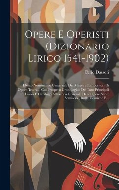 Opere E Operisti (dizionario Lirico 1541-1902): Elenco Nominativo Universale Dei Maestri Compositori Di Opere Teatrali, Col Prospetto Cronologico Dei - Dassori, Carlo