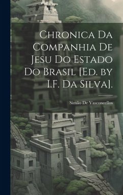 Chronica Da Companhia De Jesu Do Estado Do Brasil [Ed. by I.F. Da Silva]. - de Vasconcellos, Simão