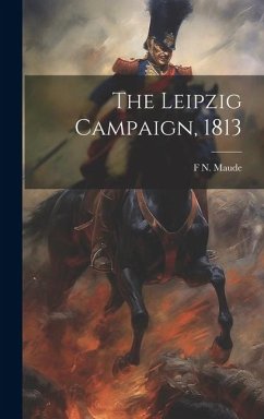 The Leipzig Campaign, 1813 - Maude, F. N.