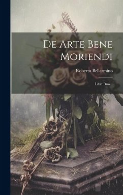 De Arte Bene Moriendi: Libri Duo... - Bellarmino, Roberto