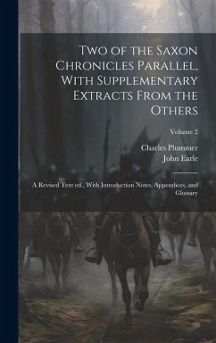 Two of the Saxon Chronicles Parallel, With Supplementary Extracts From the Others; a Revised Text ed., With Introduction Notes, Appendices, and Glossa - Plummer, Charles; Earle, John