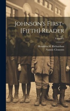 Johnson's First-[Fifth] Reader; Volume 1 - Richardson, Henrietta H.; Clements, Nannie