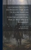 Les Gestes Des Ducs De Brabant, Par Jean De Klerk [and An Anonymous Continuator] Publ. Par J.f. Willems (j.h. Bormans)