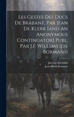 Les Gestes Des Ducs De Brabant, Par Jean De Klerk [and An Anonymous Continuator] Publ. Par J.f. Willems (j.h. Bormans) - Boendale, Jan Van