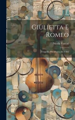 Giulietta E Romeo: Tragedia Per Musica In 3 Atti - Vaccai, Nicola