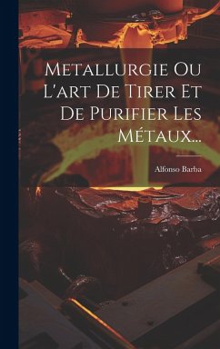 Metallurgie Ou L'art De Tirer Et De Purifier Les Métaux... - Barba, Alfonso Metallurgie Ou L'art De Tirer Et De Purifier Les Métaux... - Barba, Alfonso