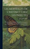 Les Merveilles De L'instinct Chez Les Insectes: Morceaux Choisis, Extraits Des Souvenirs Entomologiques Et Histoires Inédites Du Ver Luisant Et De La