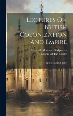 Lectures On British Colonization and Empire: First Series (1600-1783) - Kirkpatrick, Frederick Alexander