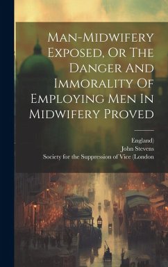 Cover Man-midwifery Exposed, Or The Danger And Immorality Of Employing Men In Midwifery Proved