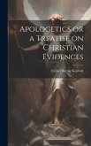 Apologetics or a Treatise on Christian Evidences Apologetics or a Treatise on Christian Evidences