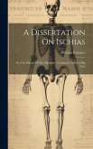 A Dissertation On Ischias: Or, The Disease Of The Hip-joint, Commonly Called A Hip Case