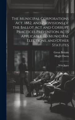 Cover The Municipal Corporations Act, 1882, and Provisions of the Ballot Act and Corrupt Practices Prevention Acts Applicable to Municipal Elections, and Ot
