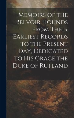 Cover Memoirs of the Belvoir Hounds From Their Earliest Records to the Present day, Dedicated to His Grace the Duke of Rutland