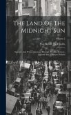 The Land Of The Midnight Sun: Summer And Winter Journeys Through Sweden, Norway, Lapland And Northern Finland; Volume 2