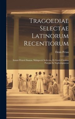 Tragoediae Selectae Latinorum Recentiorum: Insunt Petavii Sisaras, Malapertii Sedecias, Et Grotii Christus Patiens Ac Sophompaneas - Petau, Denis