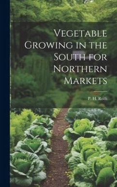 Vegetable Growing in the South for Northern Markets - Rolfs, P. H.