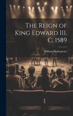 The Reign of King Edward III. c. 1589 - Shakespeare, William