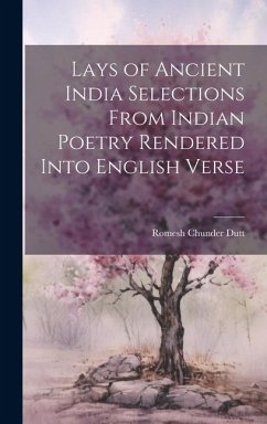 Lays of Ancient India Selections From Indian Poetry Rendered Into English Verse - Dutt, Romesh Chunder