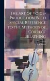 The Art of Voice-Production With Special Reference to the Methods of Correct Breathing