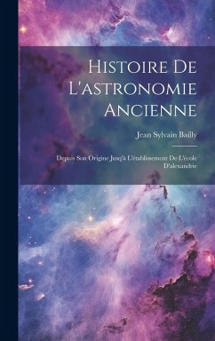 Cover Histoire De L'astronomie Ancienne: Depuis Son Origine Jusq'à L'établissement De L'école D'alexandrie