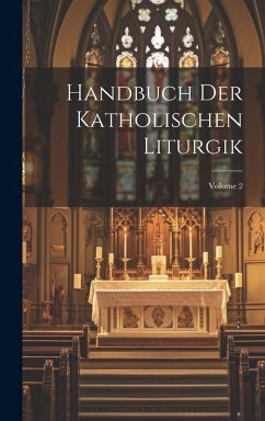 Handbuch Der Katholischen Liturgik; Volume 2 - Anonymous