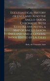Ecclesiastical History of England. Also the Anglo-Saxon Chronicle. With Illustrative Notes, a map of Anglo-Saxon England and a General Index. Edited b Ecclesiastical History of England. Also the Anglo-Saxon Chronicle. With Illustrative Notes, a map of Anglo-Saxon England and a General Index. Edited b