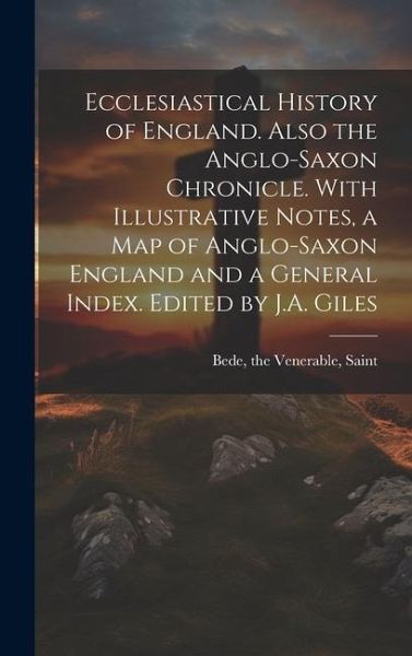 Ecclesiastical History of England. Also the Anglo-Saxon Chronicle. With Illustrative Notes, a map of Anglo-Saxon England and a General Index. Edited b Ecclesiastical History of England. Also the Anglo-Saxon Chronicle. With Illustrative Notes, a map of Anglo-Saxon England and a General Index. Edited b