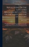 Reflections On the Late Lord Bolingbroke's Letters On the Study and Use of History: Especially So Far As They Relate to Christianity and the Holy Scri