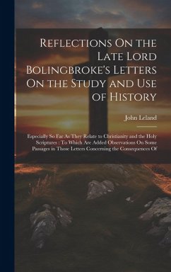 Cover Reflections On the Late Lord Bolingbroke's Letters On the Study and Use of History: Especially So Far As They Relate to Christianity and the Holy Scri