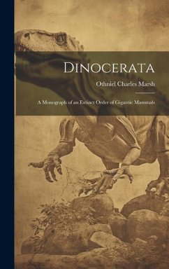 Dinocerata: A Monograph of an Extinct Order of Gigantic Mammals - Marsh, Othniel Charles