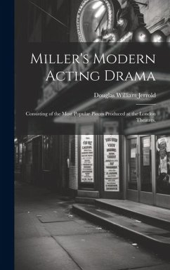 Miller's Modern Acting Drama: Consisting of the Most Popular Pieces Produced at the London Theatres, - Jerrold, Douglas William