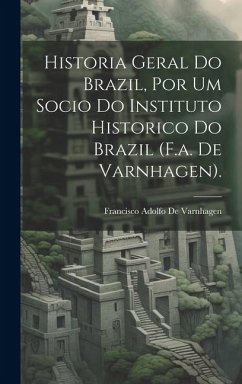 Cover Historia Geral Do Brazil, Por Um Socio Do Instituto Historico Do Brazil (F.a. De Varnhagen).