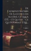 De L'administration De La Justice En Algérie, Ce Qui A Été. - Ce Qui Est. - Ce Qui Pourrait Être...