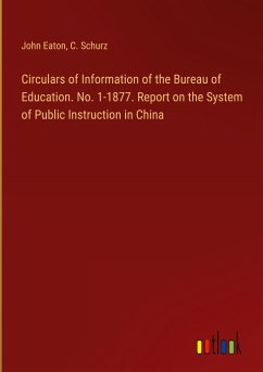 Circulars of Information of the Bureau of Education. No. 1-1877. Report on the System of Public Instruction in China