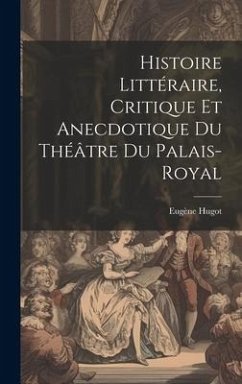 Histoire Littéraire, Critique et Anecdotique du Théâtre du Palais-Royal - Hugot, Eugène