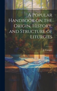 A Popular Handbook on the Origin, History, and Structure of Liturgies - Comper, J.